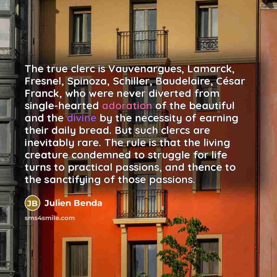 “The true clerc is Vauvenargues, Lamarck, Fresnel, Spinoza, Schiller, Baudelaire,…” quote by Julien Benda