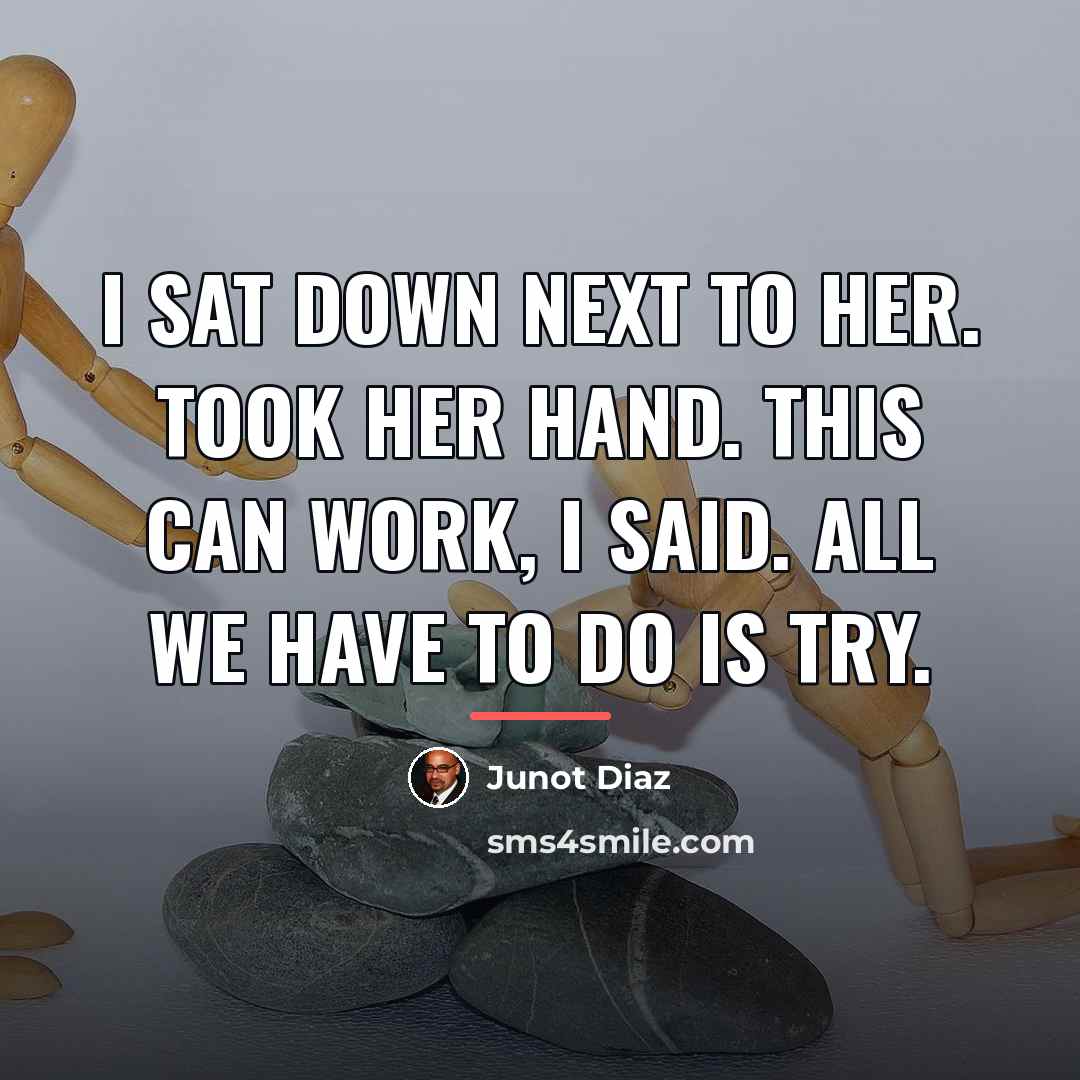 “I sat down next to her. Took her hand. This…” quote by Junot Diaz