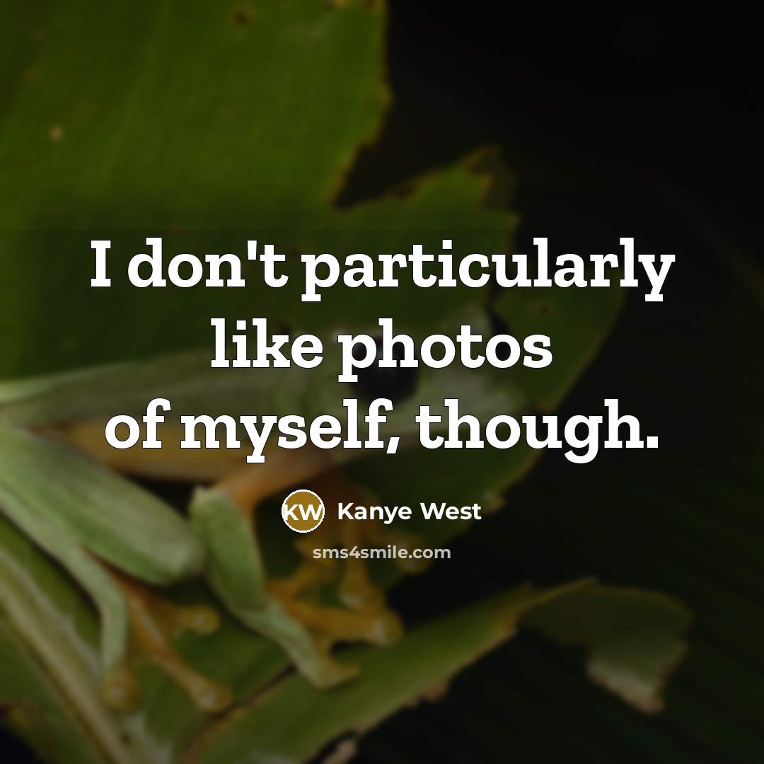 “I don't particularly like photos of myself, though.” quote by Kanye West