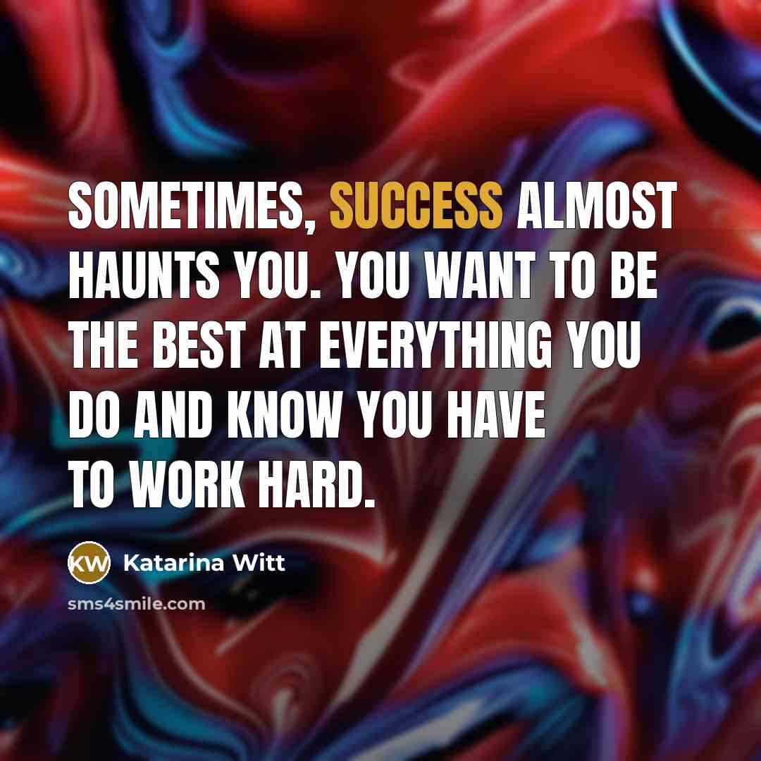 “Sometimes, success almost haunts you. You want to be the…” quote by Katarina Witt