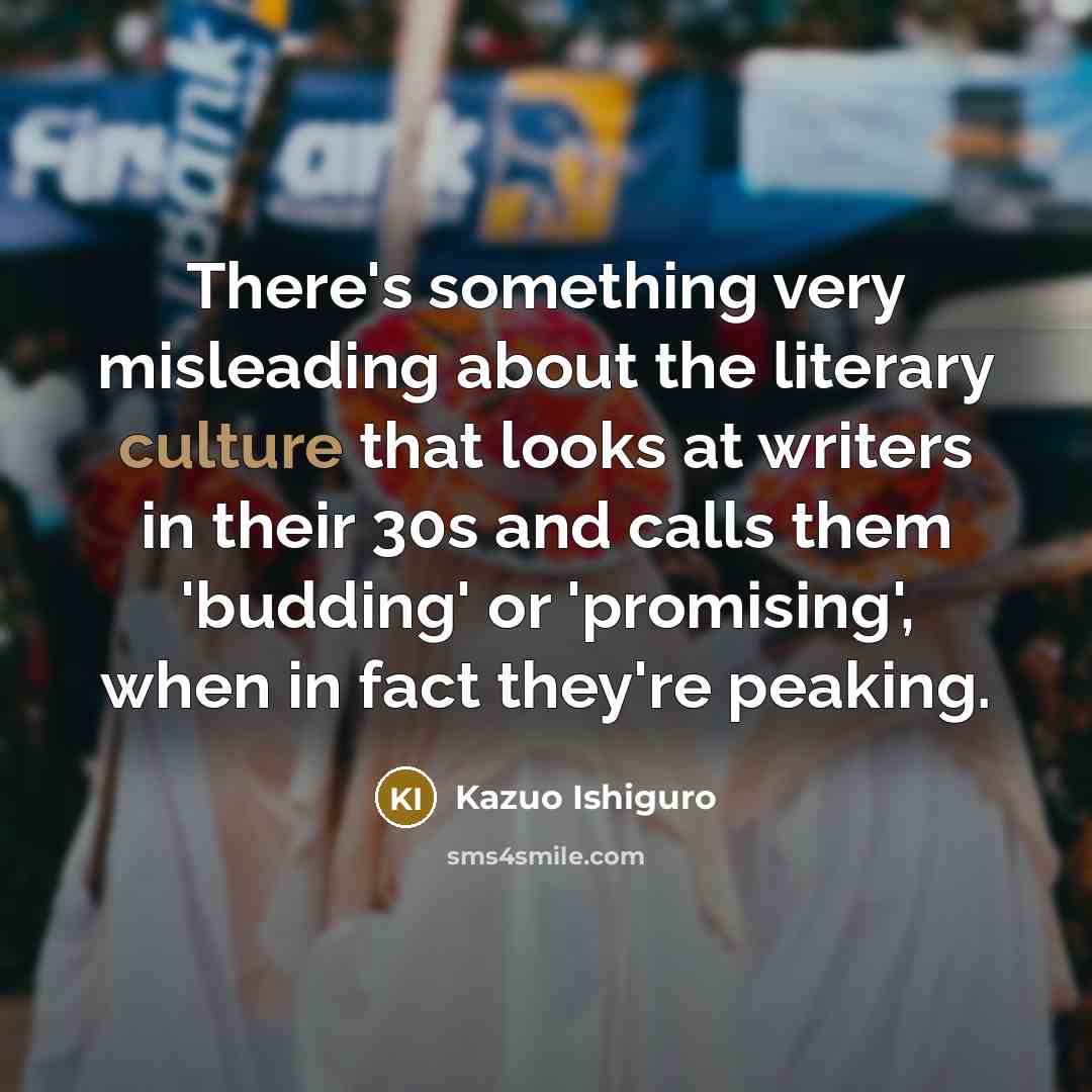 “There's something very misleading about the literary culture that looks…” quote by Kazuo Ishiguro