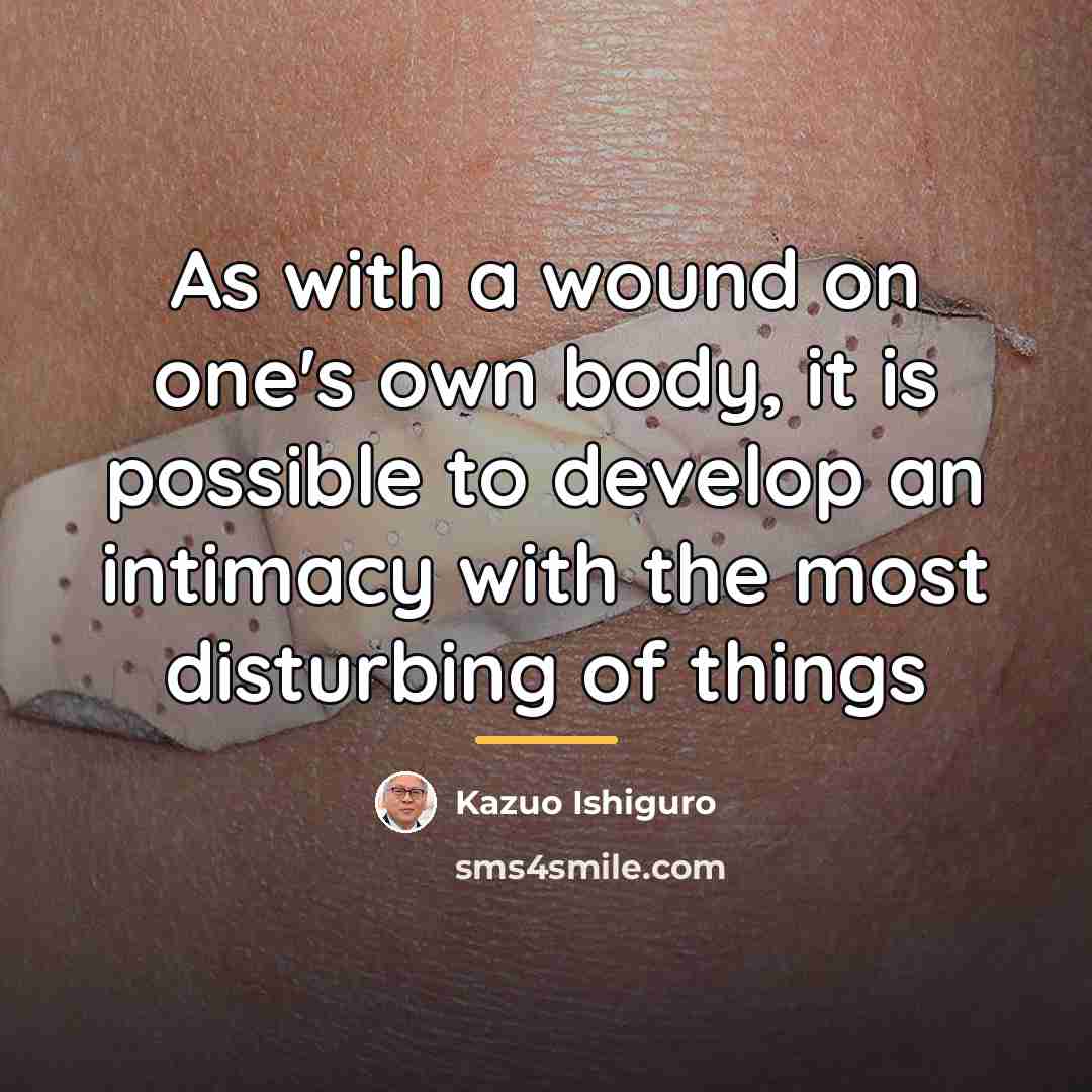 “As with a wound on one's own body, it is…” quote by Kazuo Ishiguro