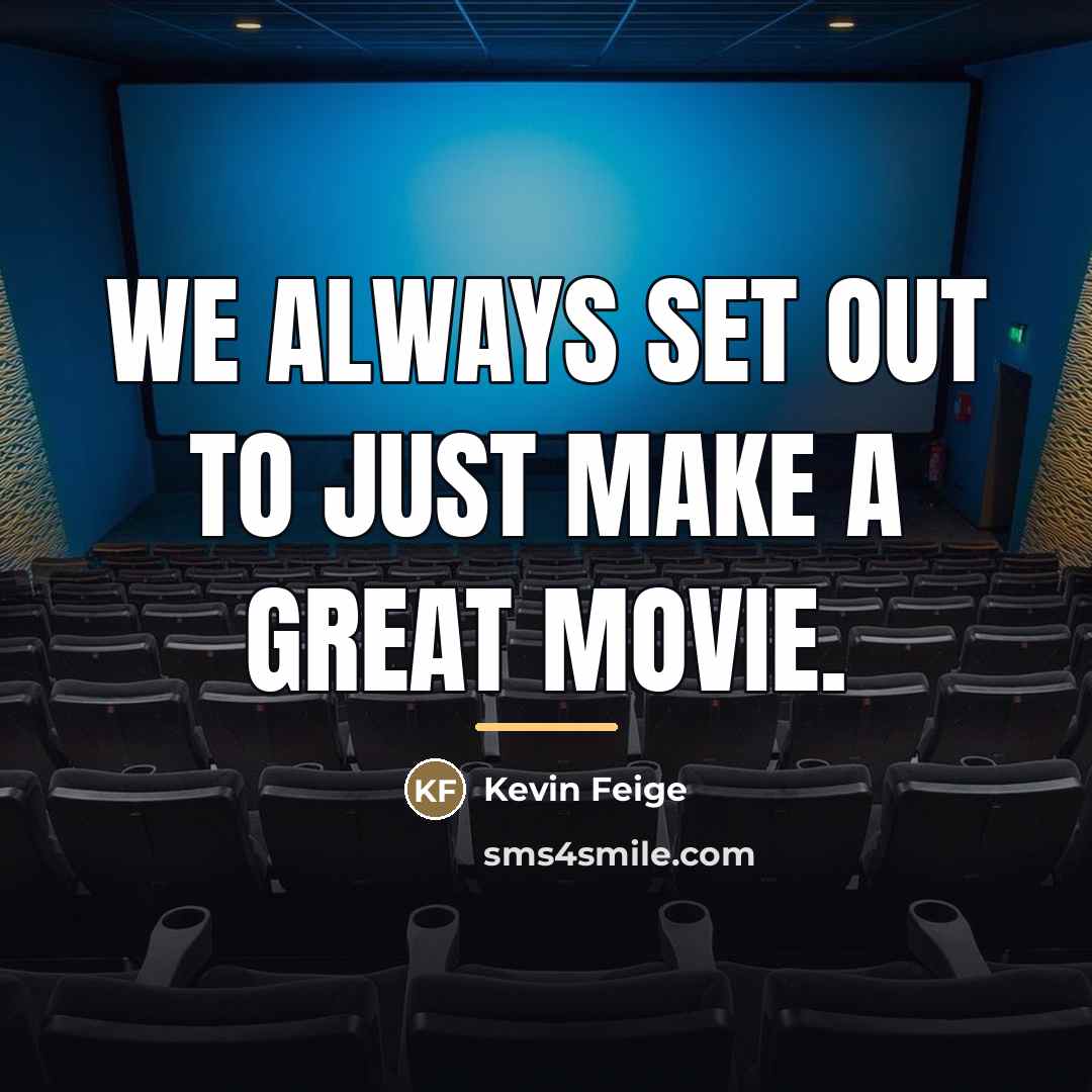“We always set out to just make a great movie.…” quote by Kevin Feige