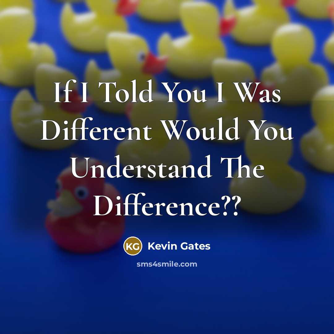 “If I Told You I Was Different Would You Understand The Difference??” quote by Kevin Gates