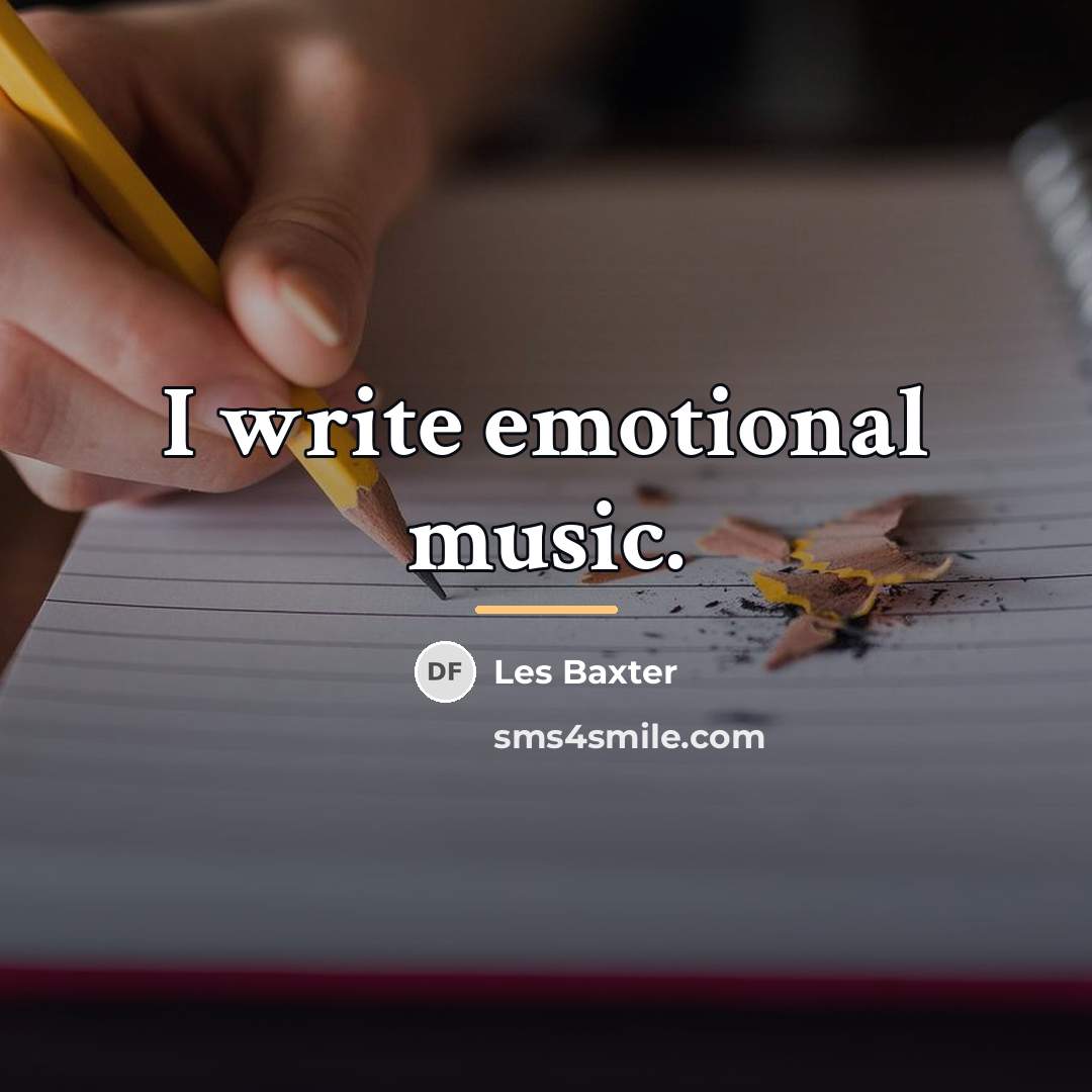 “I write emotional music.…” quote by Les Baxter