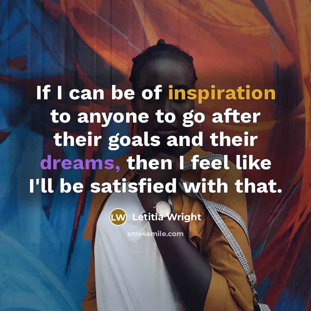 “If I can be of inspiration to anyone to go…” quote by Letitia Wright