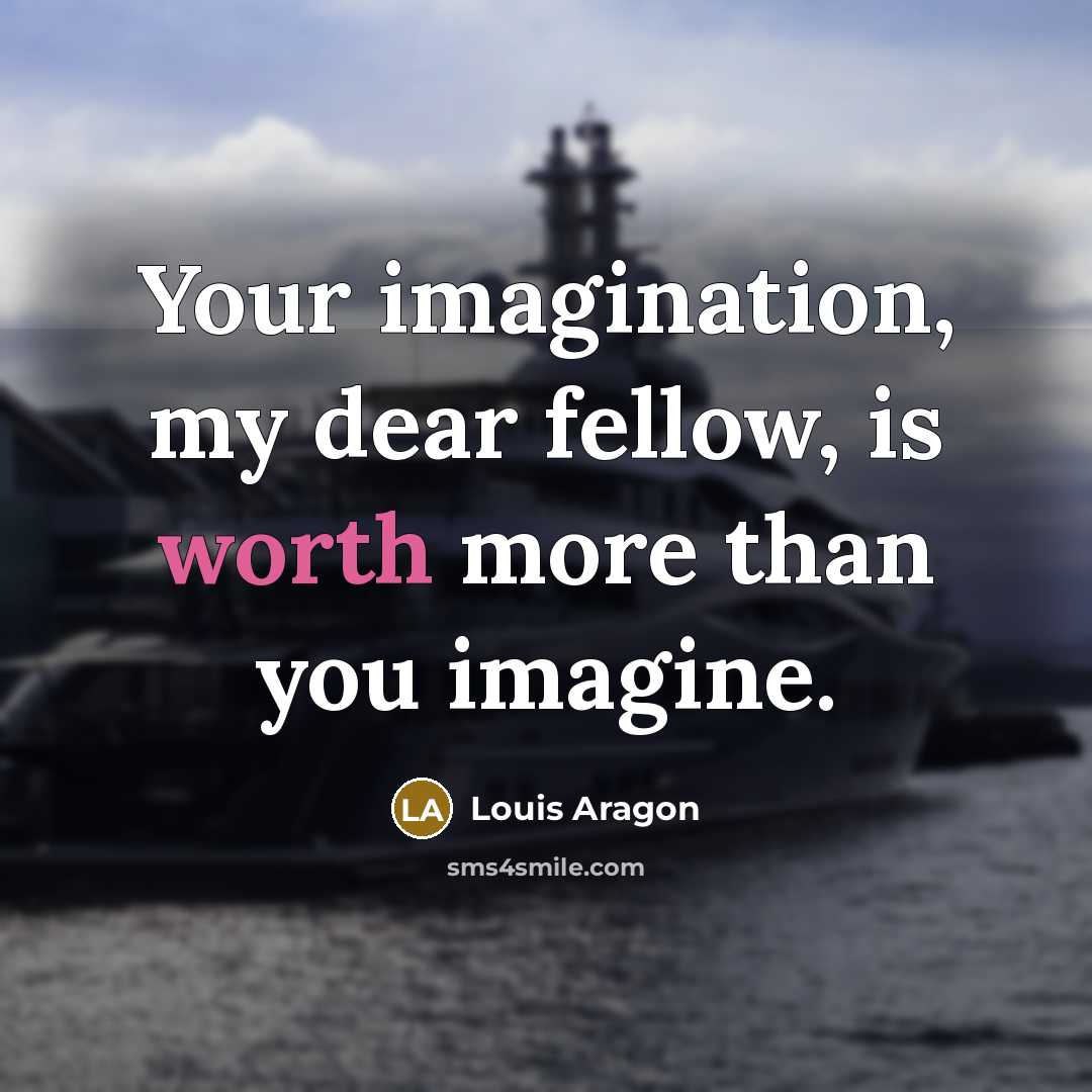 “Your imagination, my dear fellow, is worth more than you…” quote by Louis Aragon