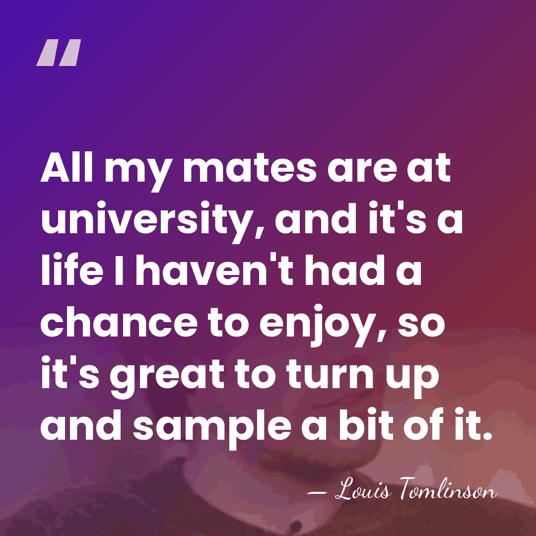 All my mates are at university, and it's a life I haven't&hellip; - Louis Tomlinson