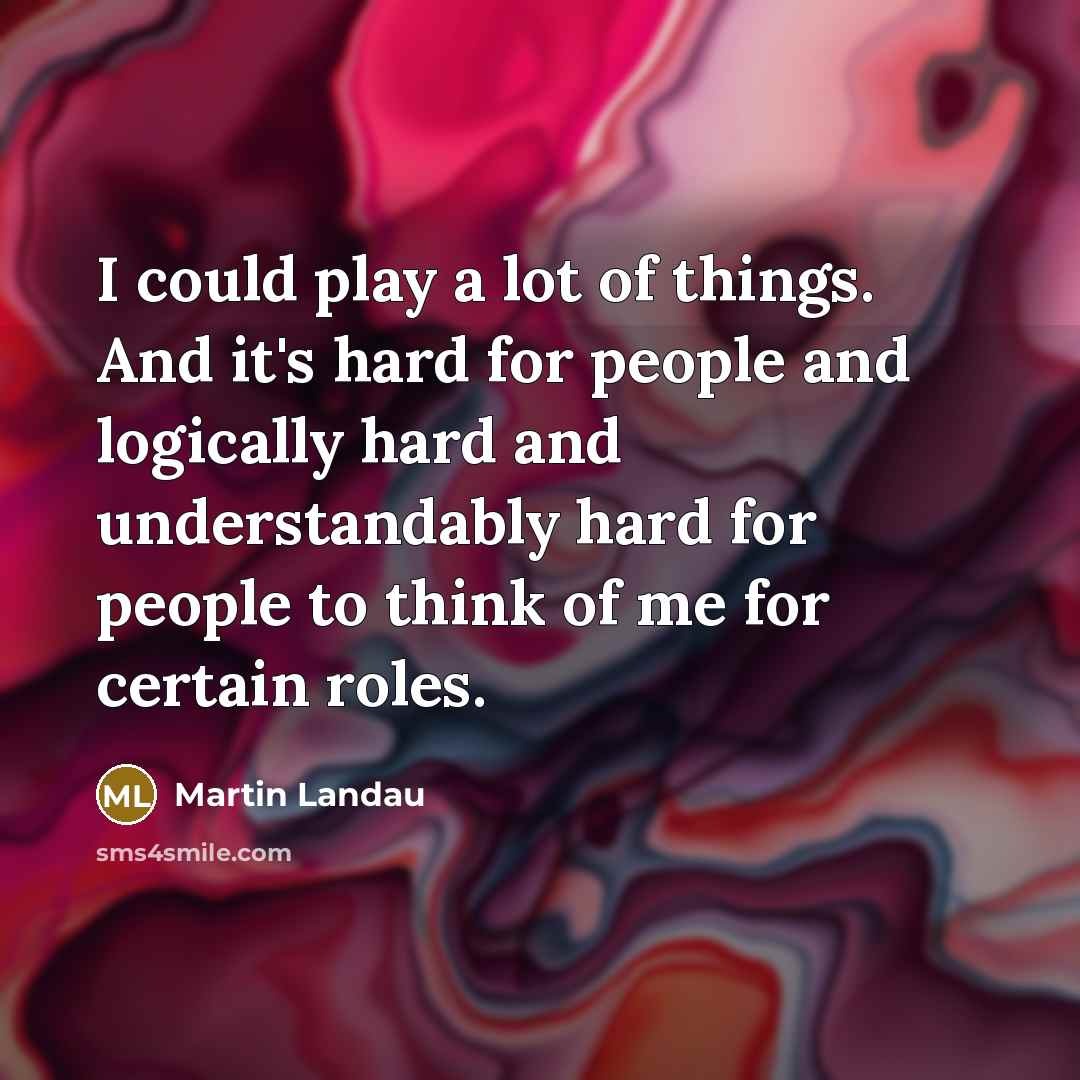 “I could play a lot of things. And it's hard…” quote by Martin Landau