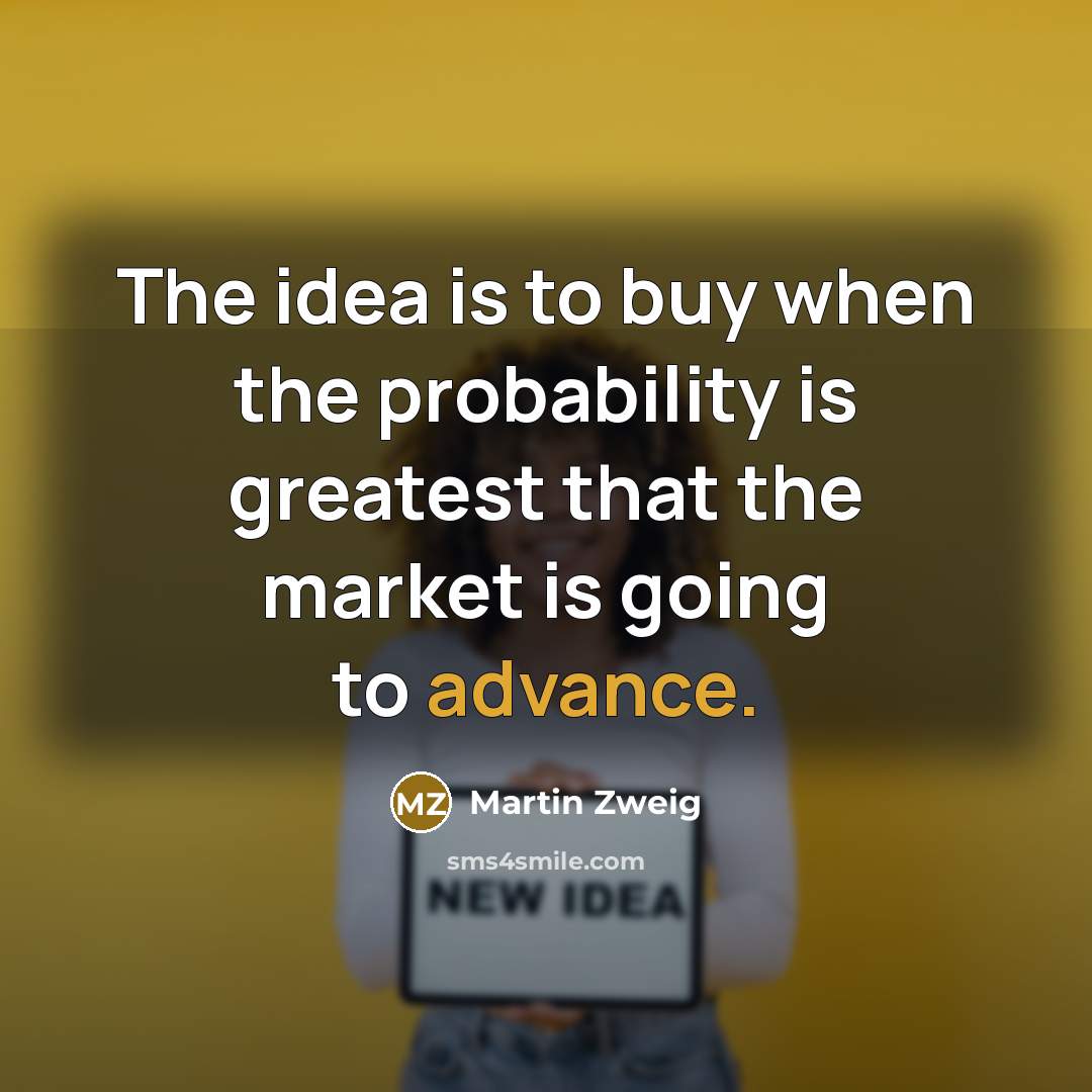 “The idea is to buy when the probability is greatest…” quote by Martin Zweig