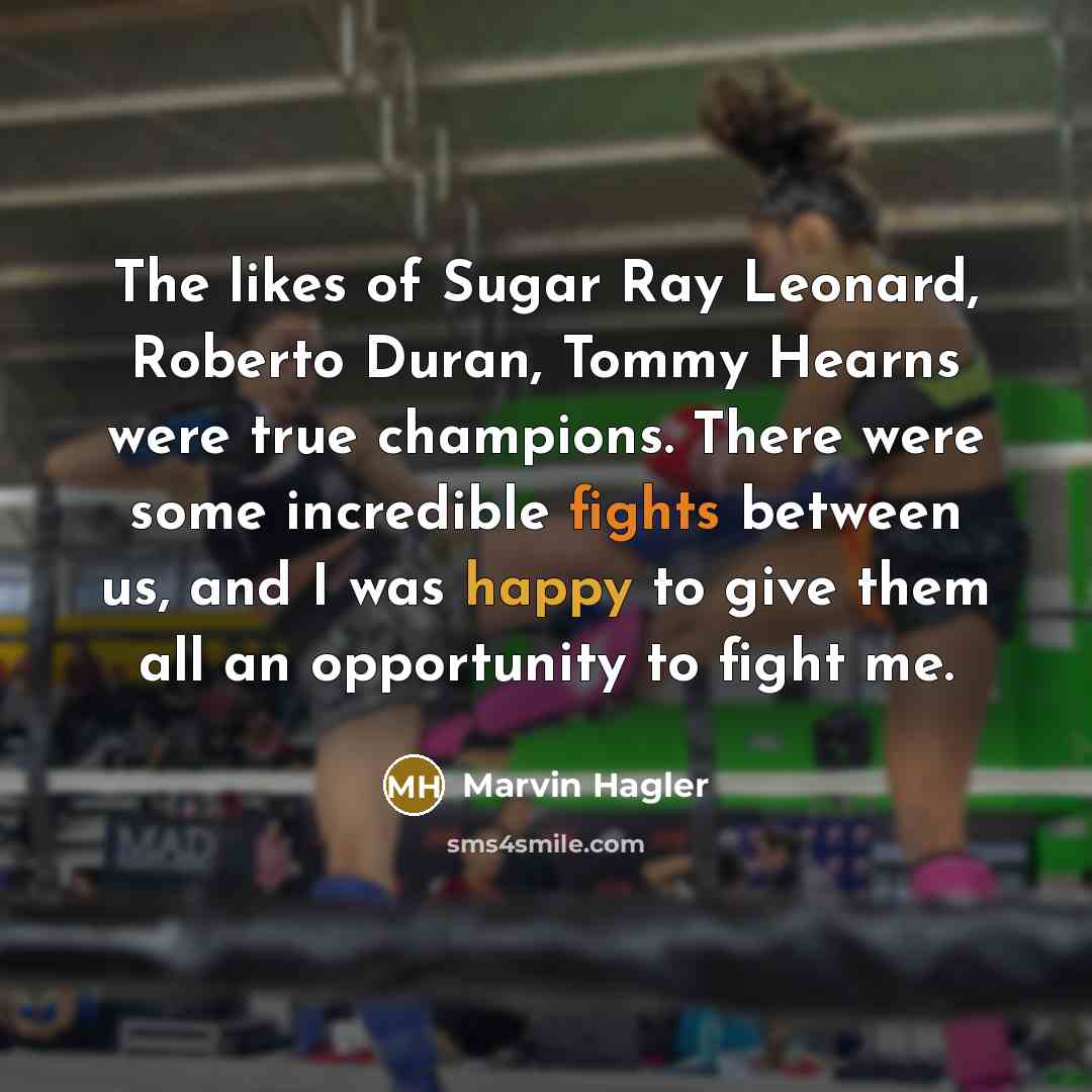 “The likes of Sugar Ray Leonard, Roberto Duran, Tommy Hearns…” quote by Marvin Hagler