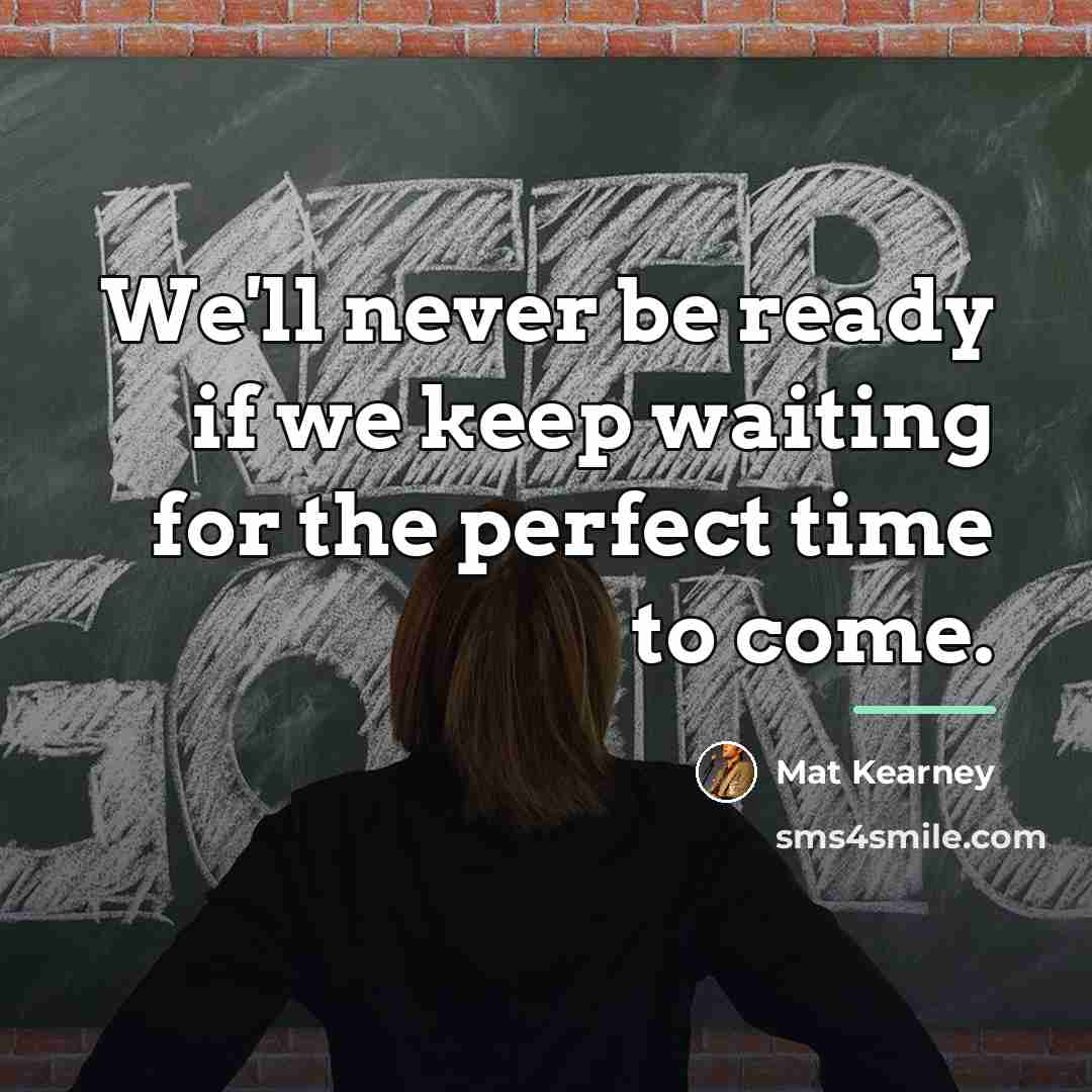 “We'll never be ready if we keep waiting for the…” quote by Mat Kearney