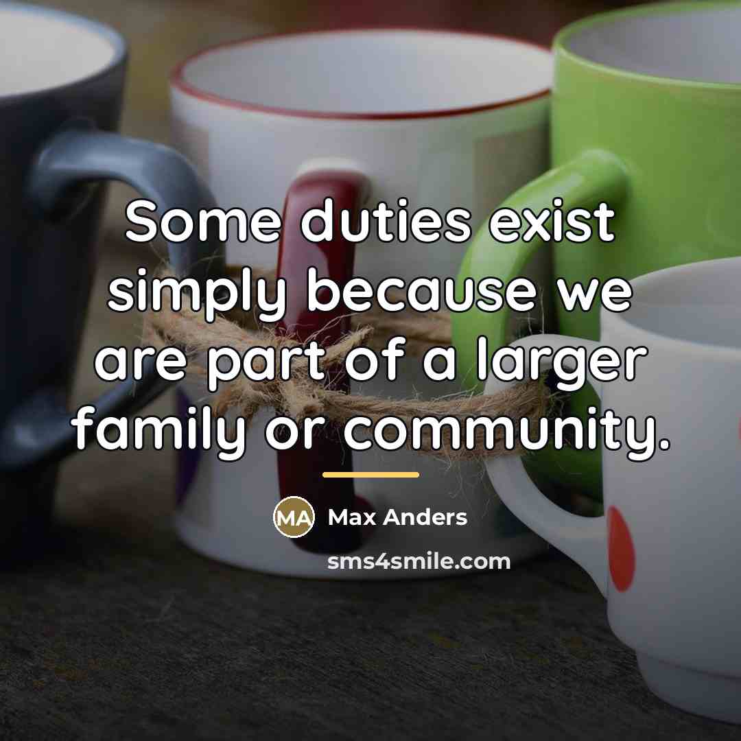 “Some duties exist simply because we are part of a…” quote by Max Anders
