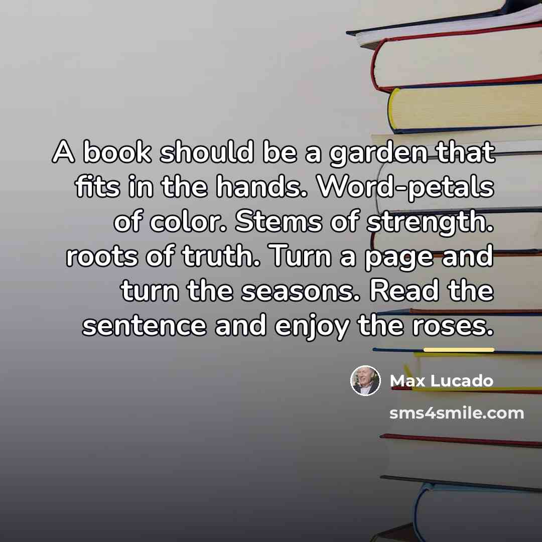 “A book should be a garden that fits in the…” quote by Max Lucado