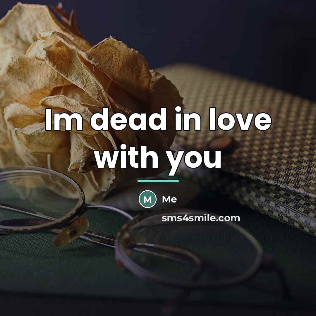 “Im dead in love with you…” quote by Me