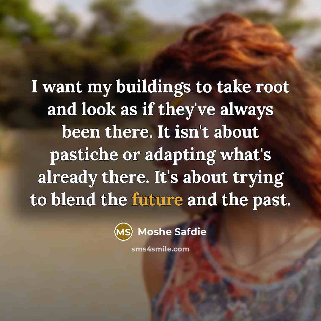 “I want my buildings to take root and look as…” quote by Moshe Safdie