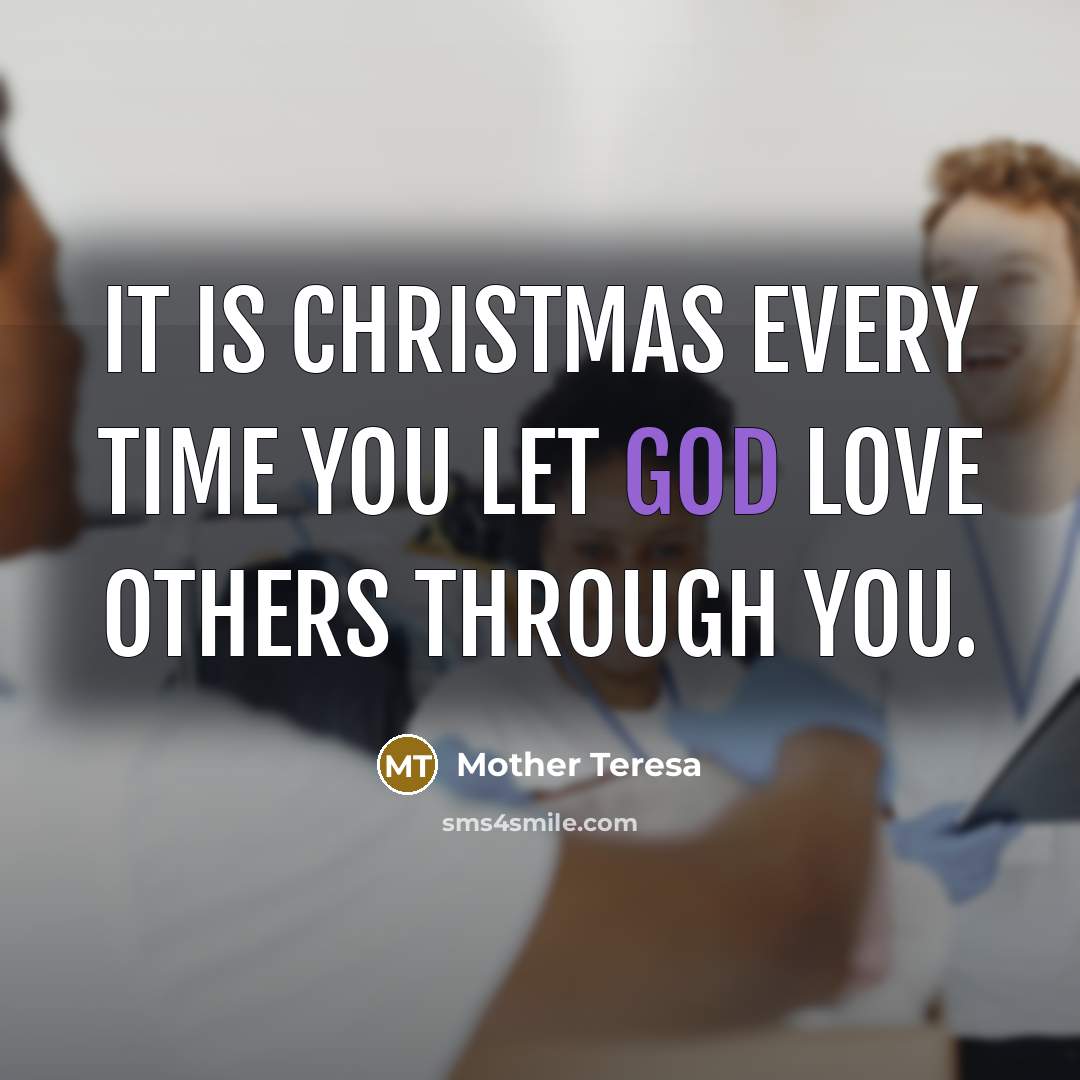 “It is Christmas every time you let God love others…” quote by Mother Teresa