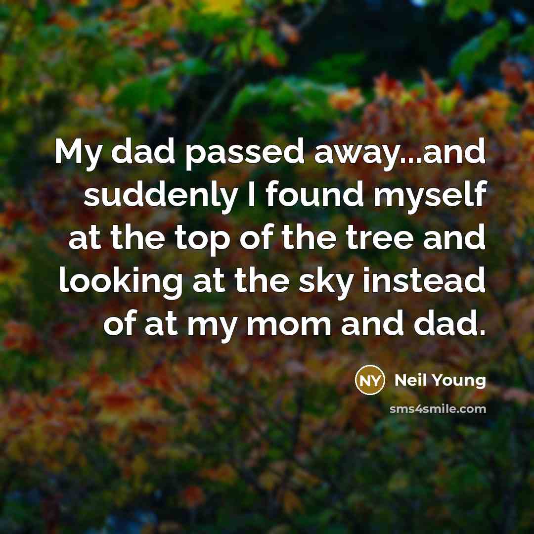 “My dad passed away...and suddenly I found myself at the…” quote by Neil Young
