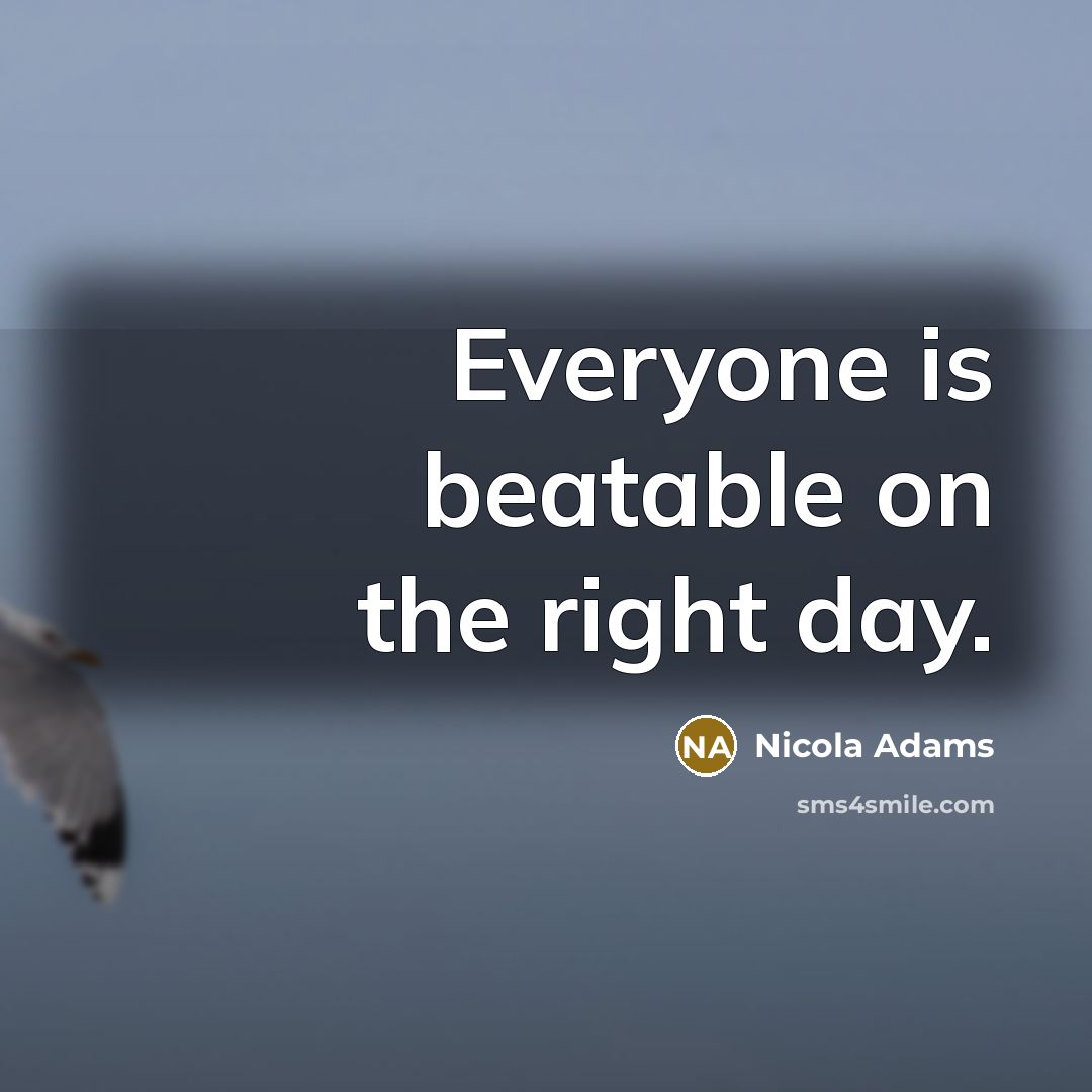 “Everyone is beatable on the right day.…” quote by Nicola Adams