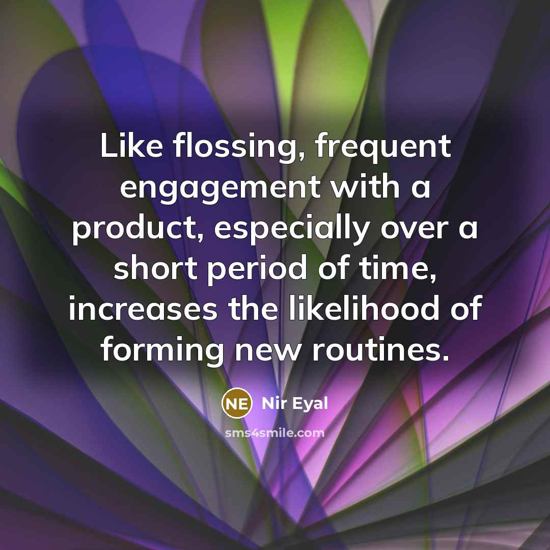 “Like flossing, frequent engagement with a product, especially over a…” quote by Nir Eyal