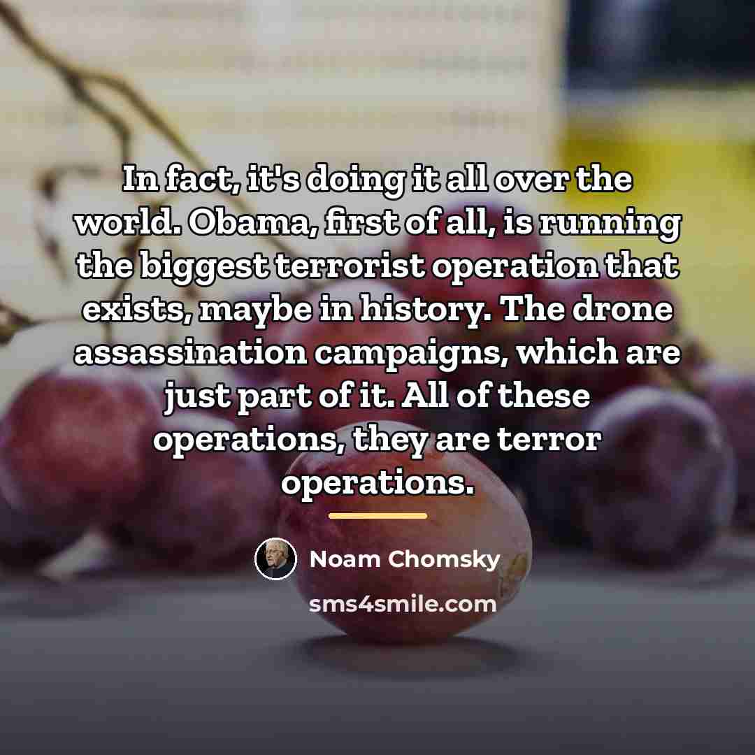 “In fact, it's doing it all over the world. Obama,…” quote by Noam Chomsky