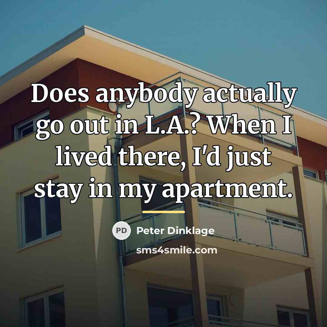 “Does anybody actually go out in L.A.? When I lived…” quote by Peter Dinklage