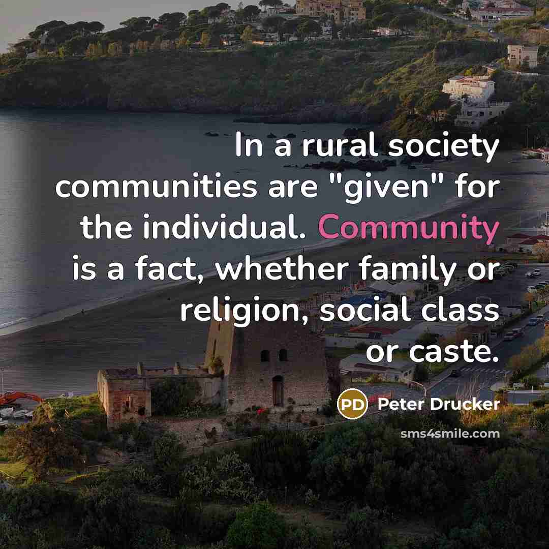 “In a rural society communities are "given" for the individual.…” quote by Peter Drucker