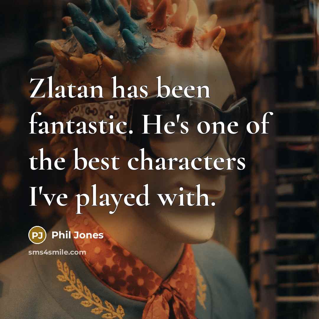 “Zlatan has been fantastic. He's one of the best characters…” quote by Phil Jones