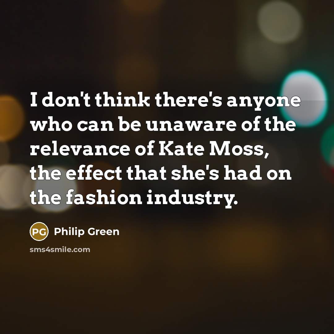 “I don't think there's anyone who can be unaware of…” quote by Philip Green