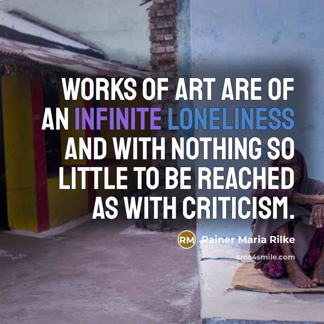 “Works of art are of an infinite loneliness and with…” quote by Rainer Maria Rilke