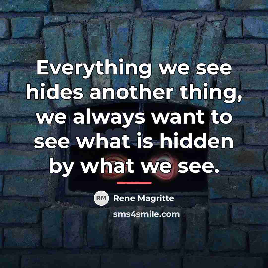 “Everything we see hides another thing, we always want to…” quote by Rene Magritte