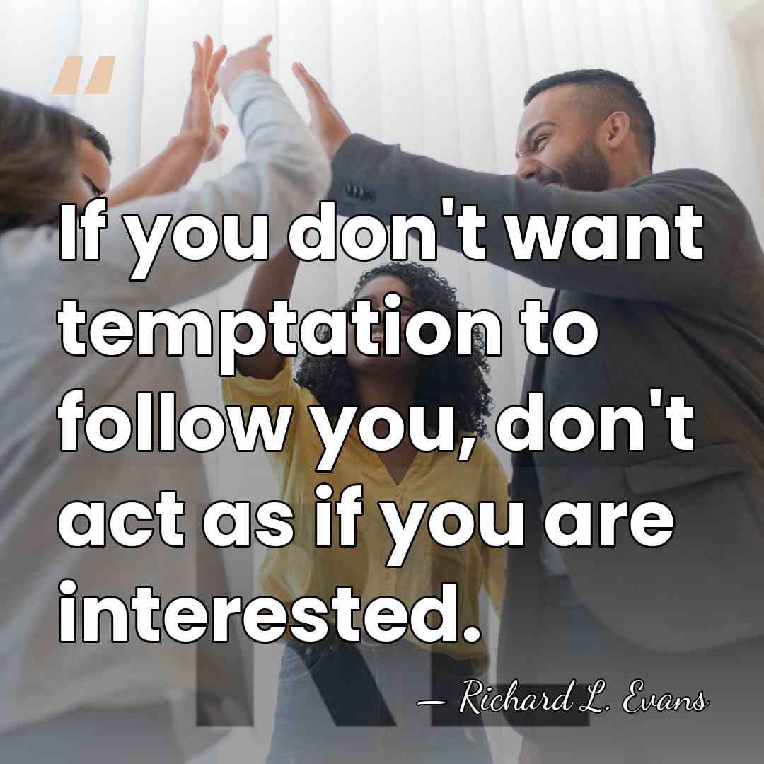 If you don't want temptation to follow you, don't act as if&hellip; - Richard L. Evans