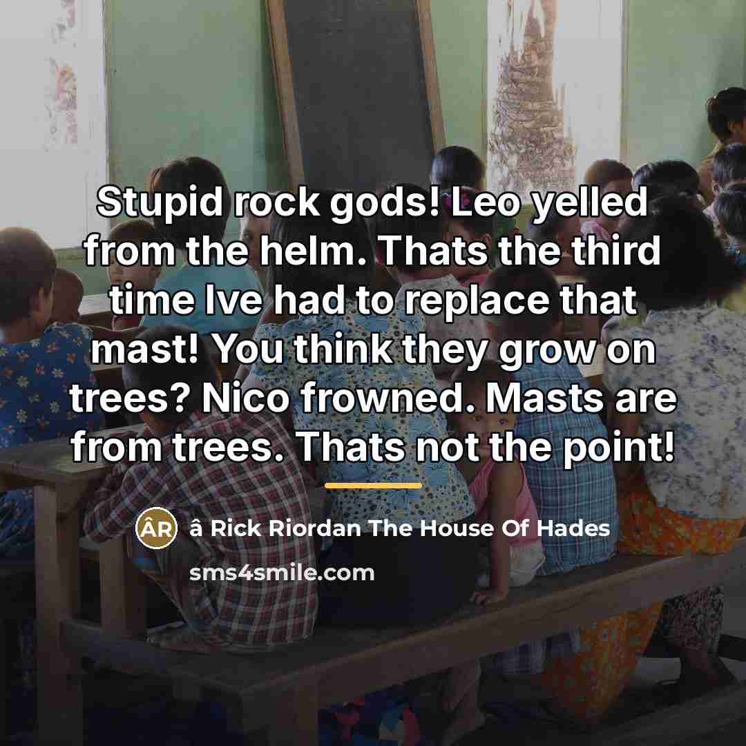 “Stupid rock gods! Leo yelled from the helm. Thats the…” quote by Anonymous