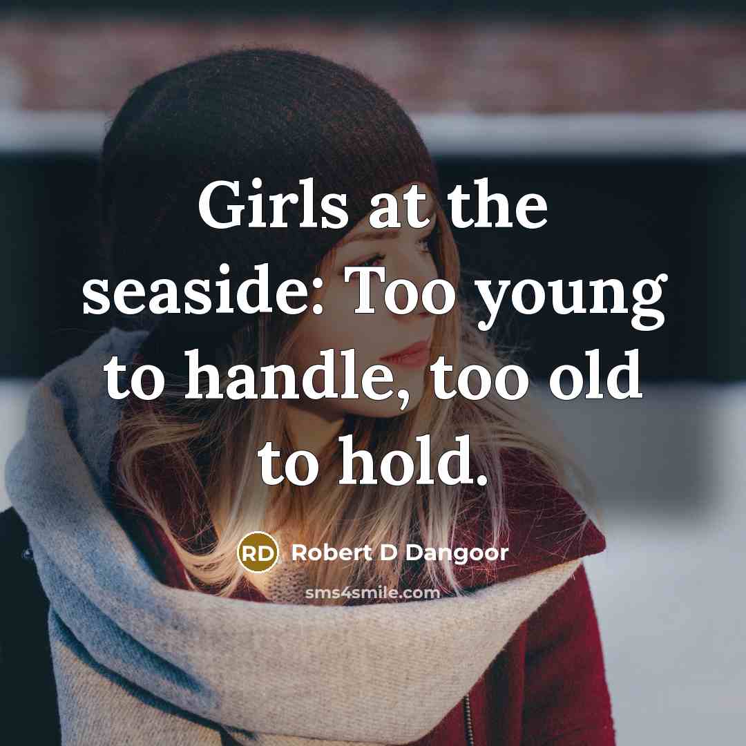 “Girls at the seaside: Too young to handle, too old…” quote by Robert D Dangoor