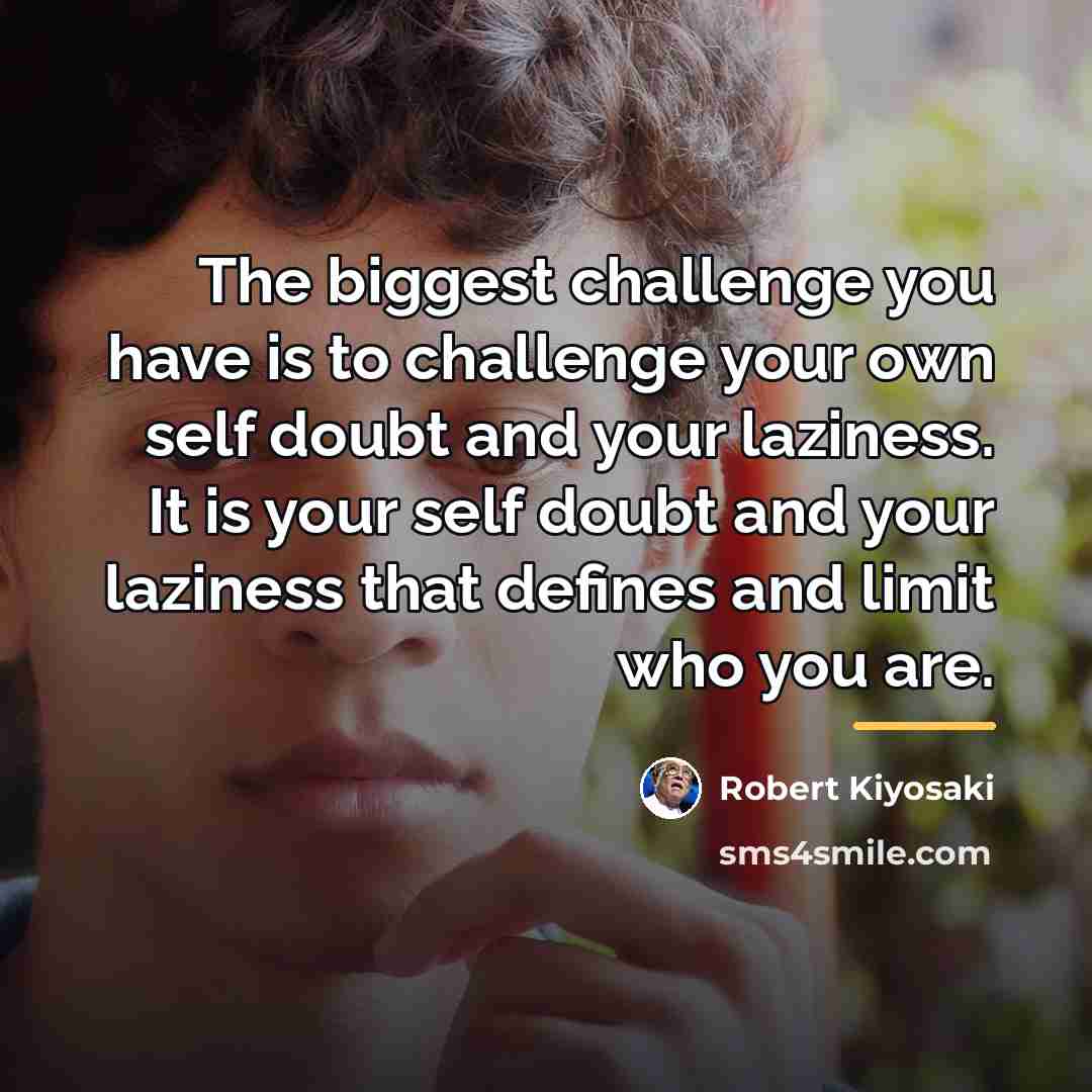 “The biggest challenge you have is to challenge your own…” quote by Robert Kiyosaki