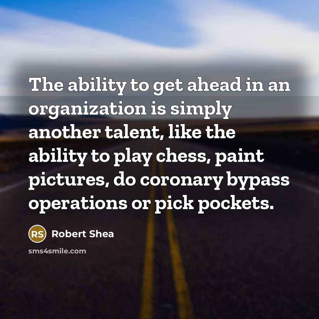 “The ability to get ahead in an organization is simply…” quote by Robert Shea