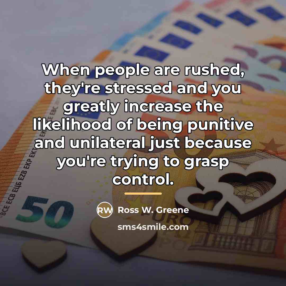 “When people are rushed, they're stressed and you greatly increase…” quote by Ross W. Greene