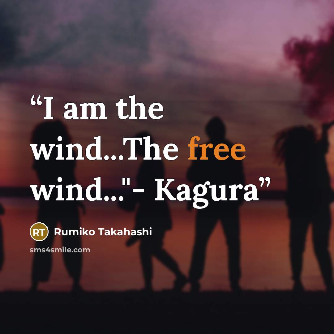 “I am the wind...The free wind..."- Kagura” quote by Rumiko Takahashi
