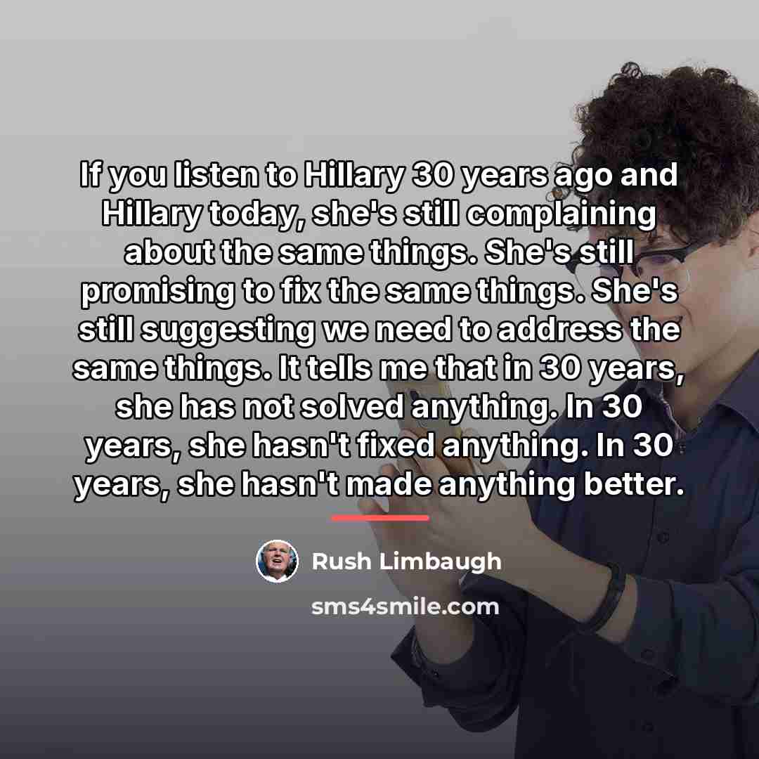 “If you listen to Hillary 30 years ago and Hillary…” quote by Rush Limbaugh