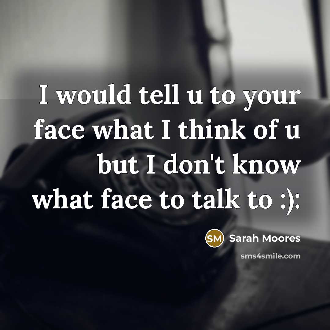 “I would tell u to your face what I think…” quote by Sarah Moores
