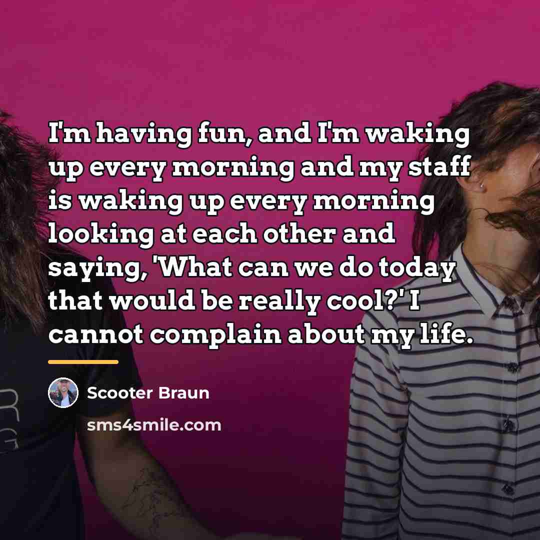 “I'm having fun, and I'm waking up every morning and…” quote by Scooter Braun