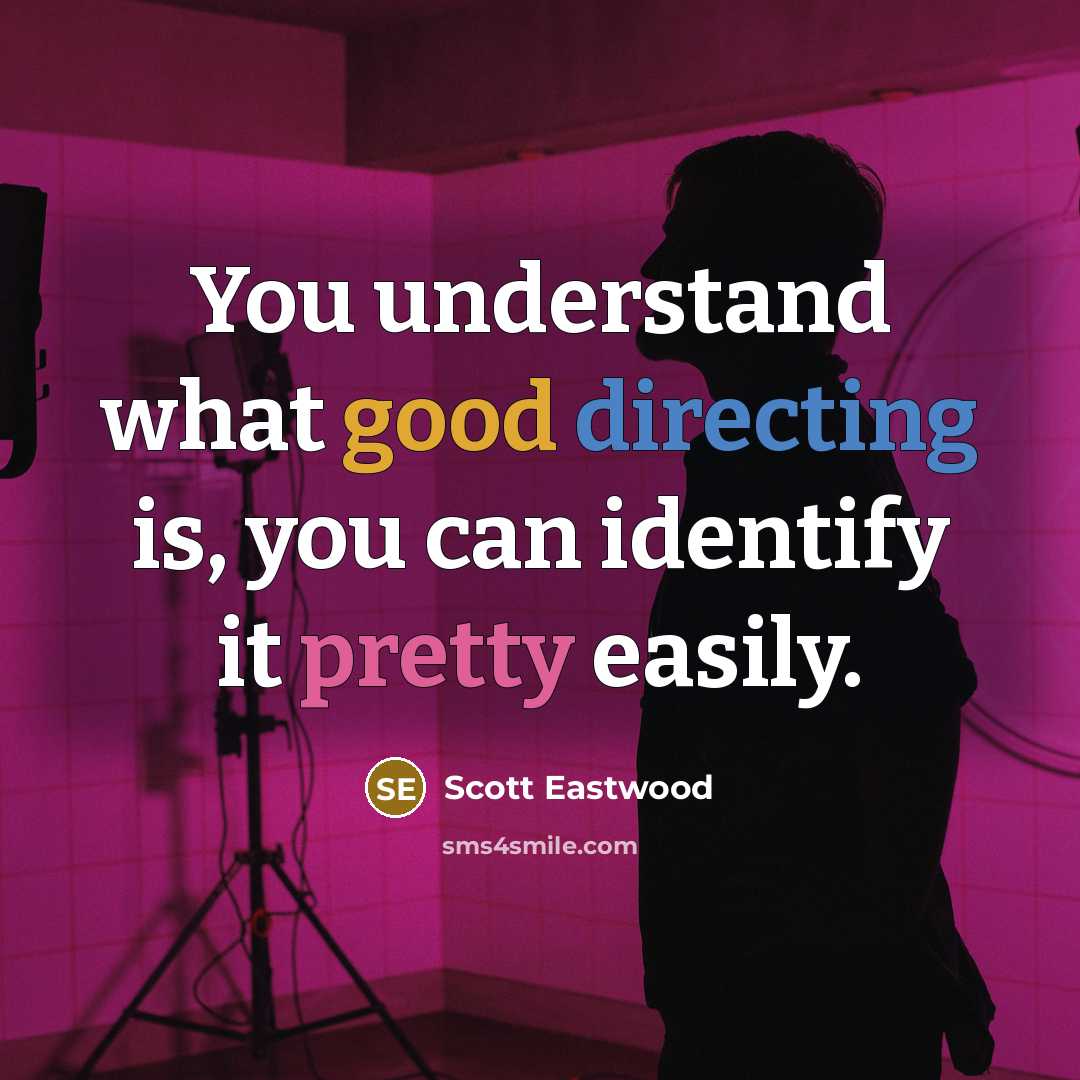 “You understand what good directing is, you can identify it pretty easily.” quote by Scott Eastwood
