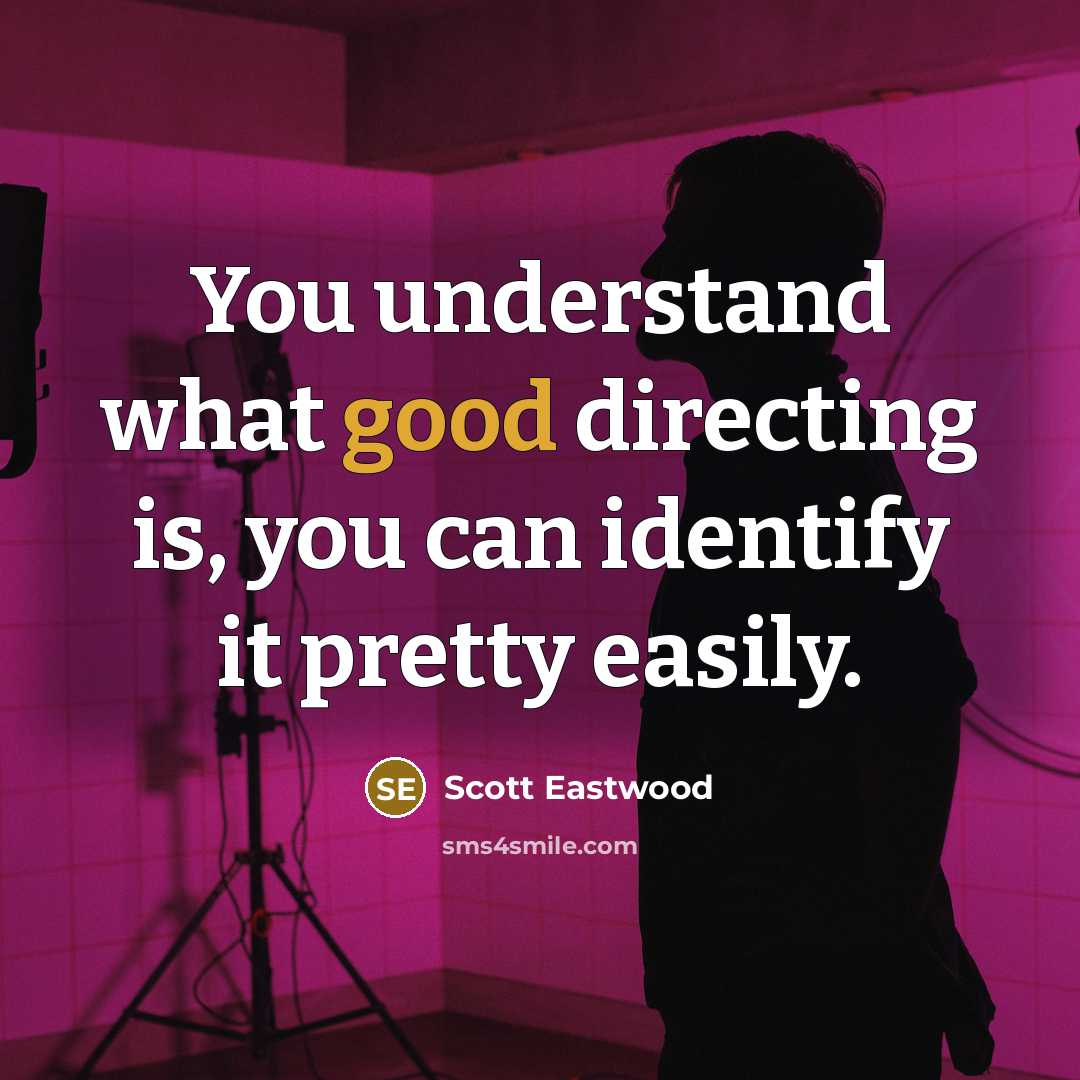 “You understand what good directing is, you can identify it…” quote by Scott Eastwood
