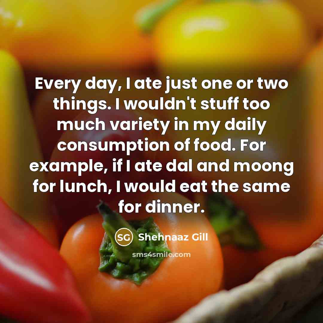 “Every day, I ate just one or two things. I…” quote by Shehnaaz Gill