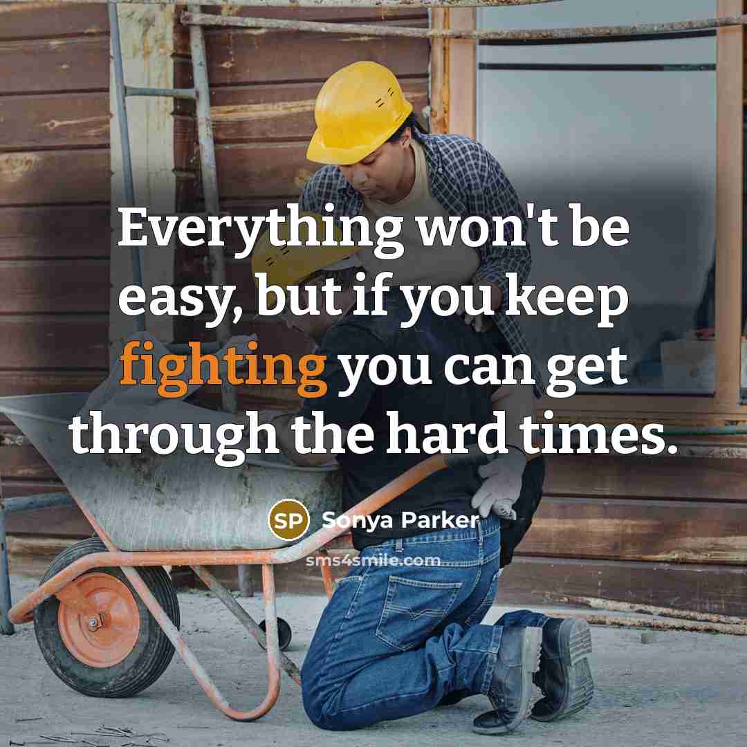 “Everything won't be easy, but if you keep fighting you can get through the hard times.” quote by SONYA PARKER
