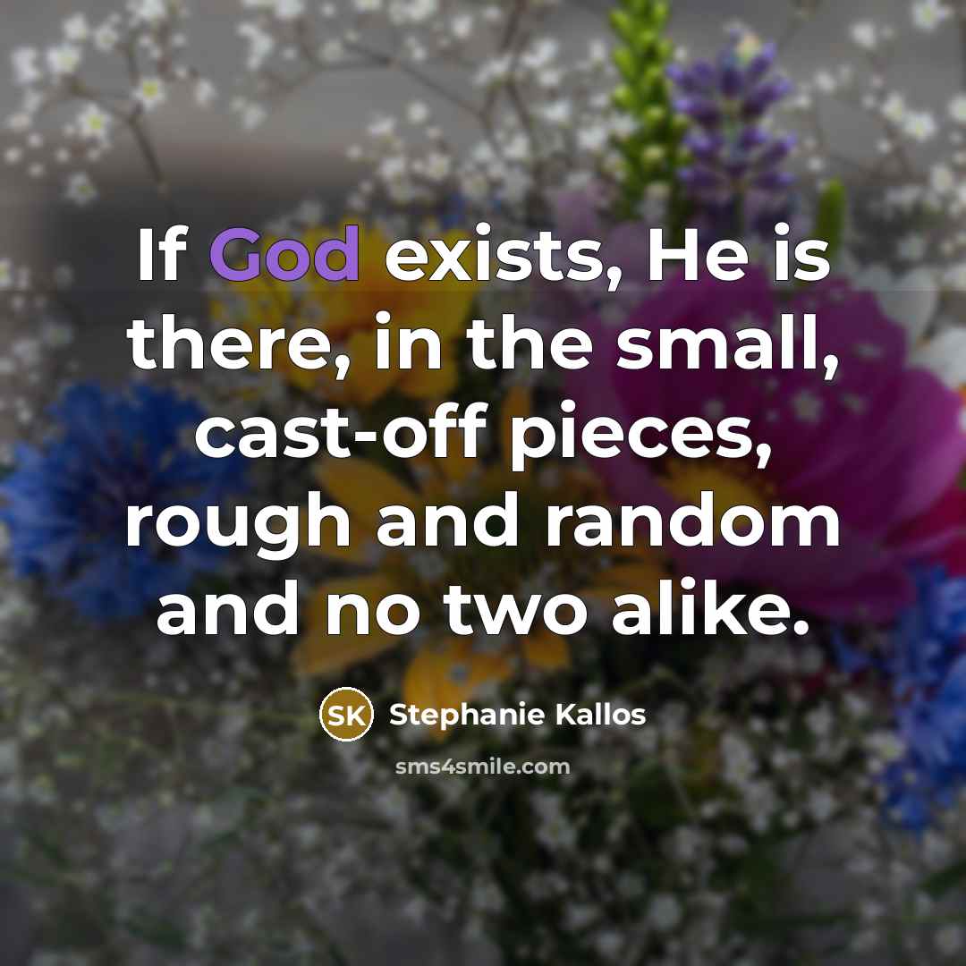 “If God exists, He is there, in the small, cast-off…” quote by Stephanie Kallos
