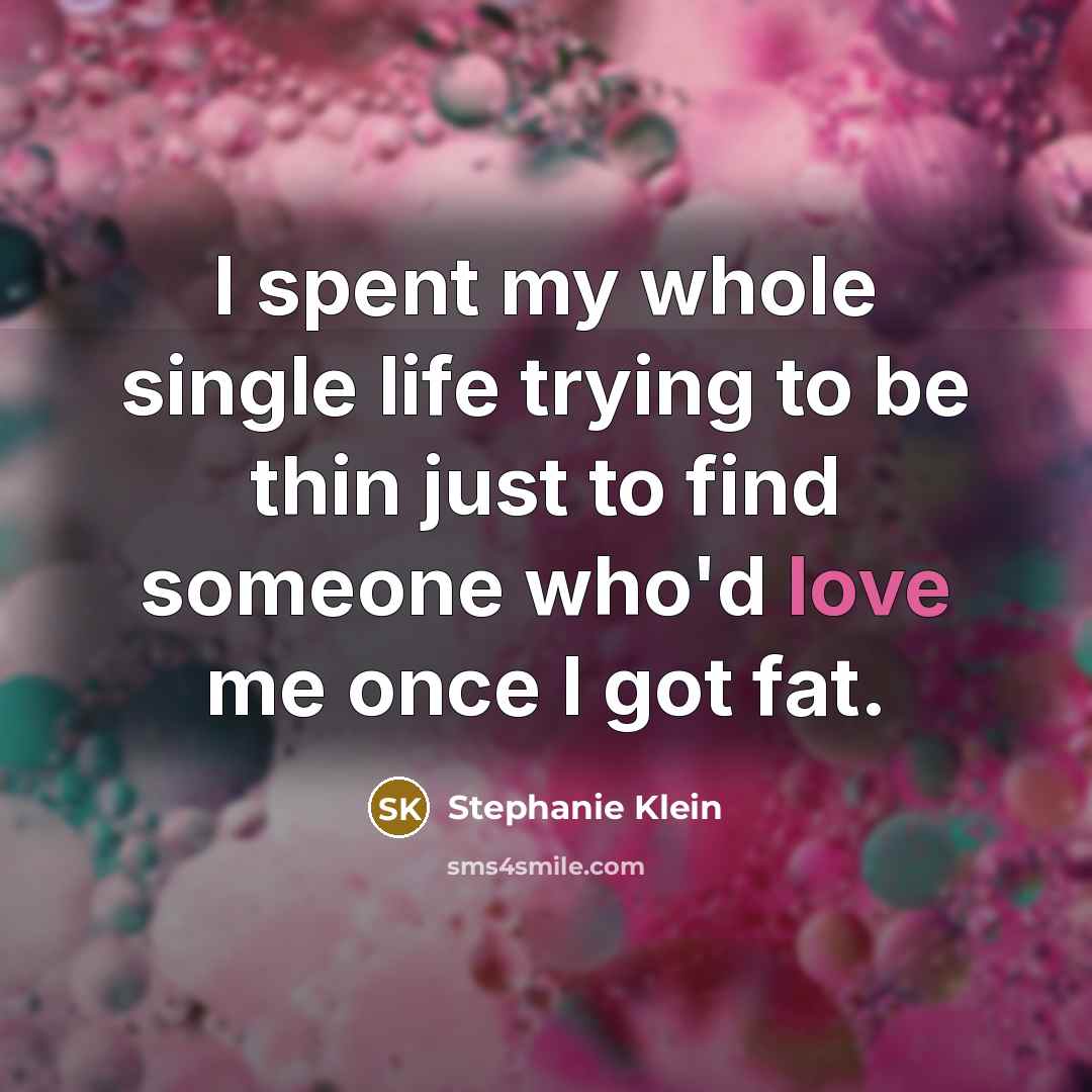 “I spent my whole single life trying to be thin…” quote by Stephanie Klein