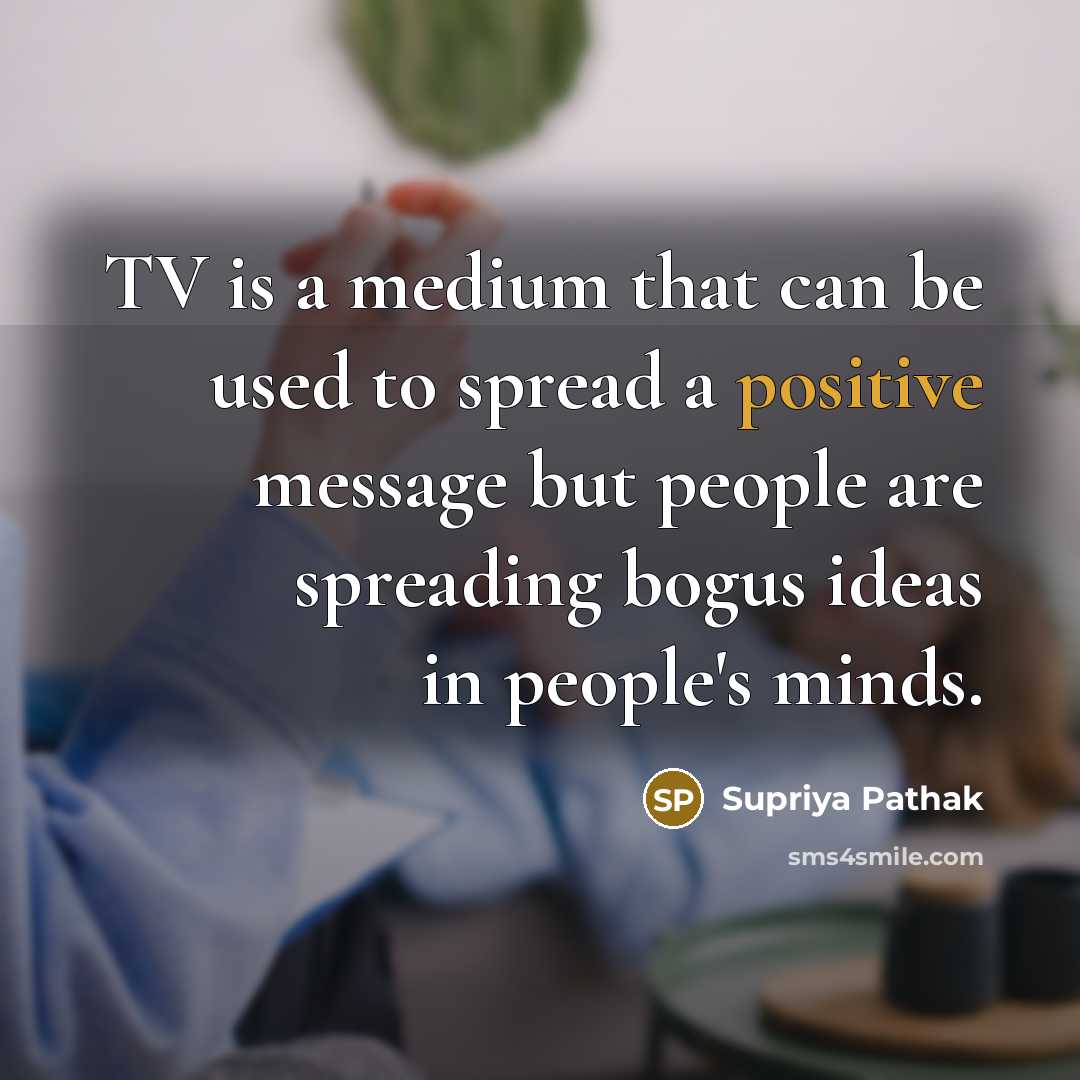 “TV is a medium that can be used to spread…” quote by Supriya Pathak