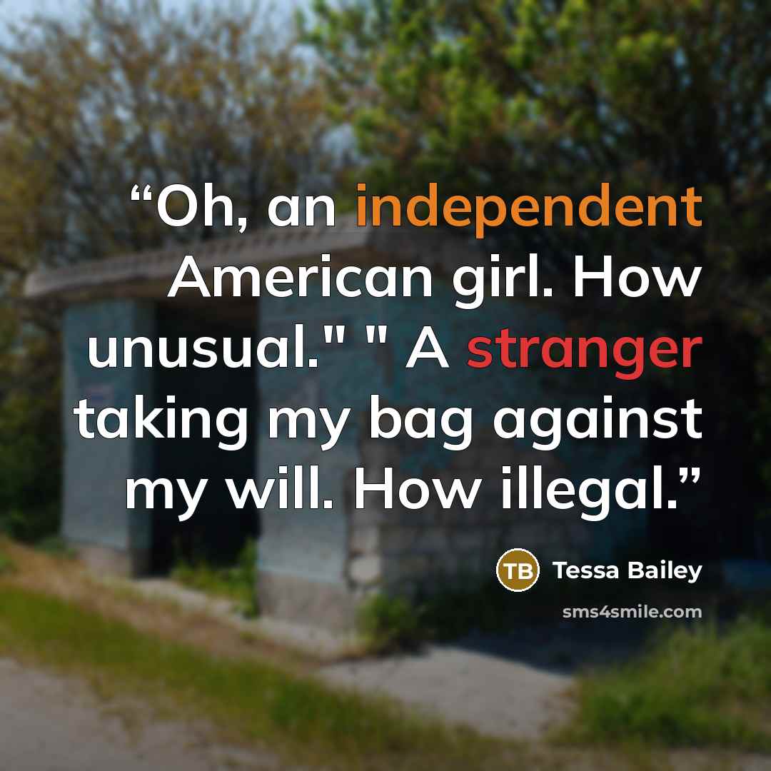 “Oh, an independent American girl. How unusual." " A stranger taking my bag against my will. How illegal.” quote by Tessa Bailey