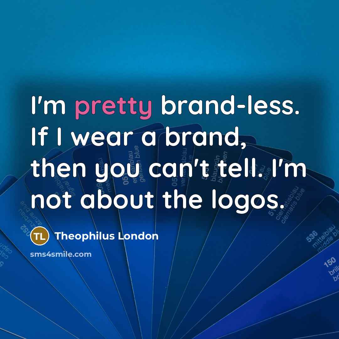 “I'm pretty brand-less. If I wear a brand, then you can't tell. I'm not about the logos.” quote by Theophilus London